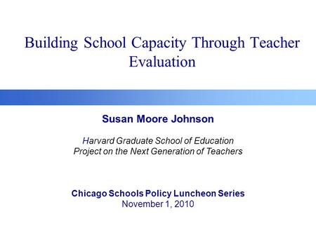 Building School Capacity Through Teacher Evaluation Susan Moore Johnson Harvard Graduate School of Education Project on the Next Generation of Teachers.