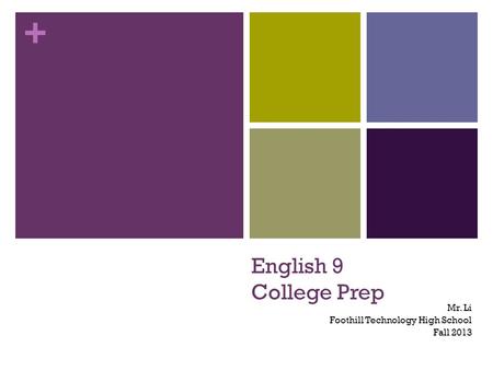 + English 9 College Prep Mr. Li Foothill Technology High School Fall 2013.