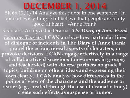 BR 66 12/1/14 Analyze this quote in one sentence: “In spite of everything I still believe that people are really good at heart.” -Anne Frank Read and Analyze.