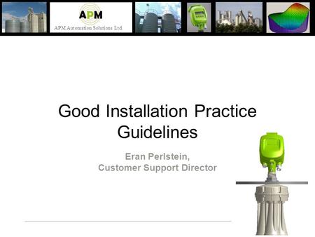 APM Automation Solutions Ltd. Good Installation Practice Guidelines Eran Perlstein, Customer Support Director.