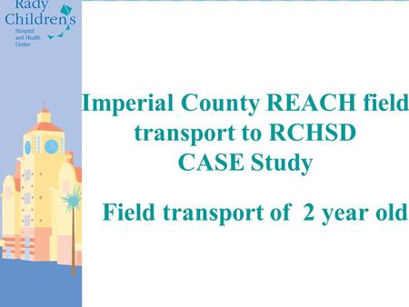 Imperial County REACH field transport to RCHSD CASE Study Field transport of 2 year old 24% 77% 52%