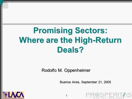 Promising Sectors: Where are the High-Return Deals? Rodolfo M. Oppenheimer Buenos Aires, September 21, 2005 1.