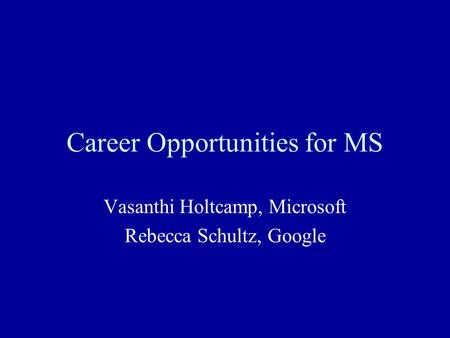 Career Opportunities for MS Vasanthi Holtcamp, Microsoft Rebecca Schultz, Google.