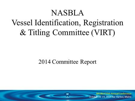 NASBLA 2014 BLA Workshop February 19-20, 2014 Lexington, KY NASBLA 55th Annual Conference October 16-19, 2014 Bar Harbor, Maine NASBLA Vessel Identification,