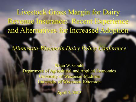 Livestock Gross Margin for Dairy Revenue Insurance: Recent Experience and Alternatives for Increased Adoption Minnesota-Wisconsin Dairy Policy Conference.