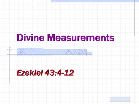 Divine Measurements Ezekiel 43:4-12.