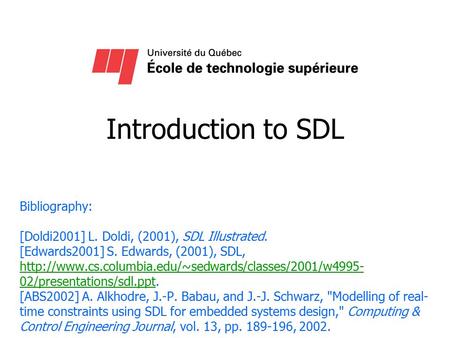 Introduction to SDL Bibliography: [Doldi2001] L. Doldi, (2001), SDL Illustrated. [Edwards2001] S. Edwards, (2001), SDL,