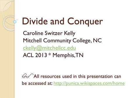 Divide and Conquer Caroline Switzer Kelly Mitchell Community College, NC ACL 2013 * Memphis, TN  All resources used in this presentation.