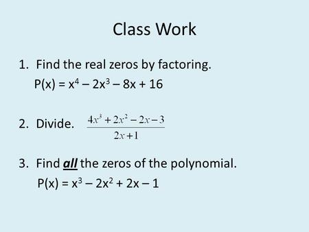 Class Work Find the real zeros by factoring. P(x) = x4 – 2x3 – 8x + 16