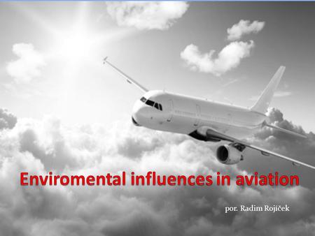 Por. Radim Rojíček. Big problem for all types of transport (not only for aviation) Aviation is responsible for 2% of manmade CO 2 Global temperature has.