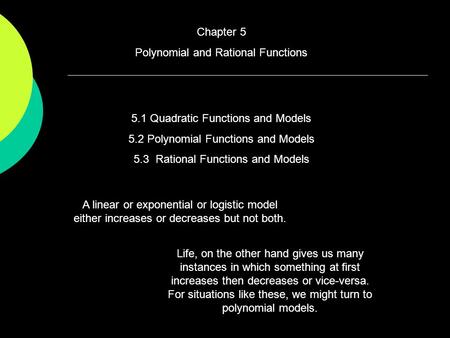 Chapter 5 Polynomial and Rational Functions 5.1 Quadratic Functions and Models 5.2 Polynomial Functions and Models 5.3 Rational Functions and Models A.