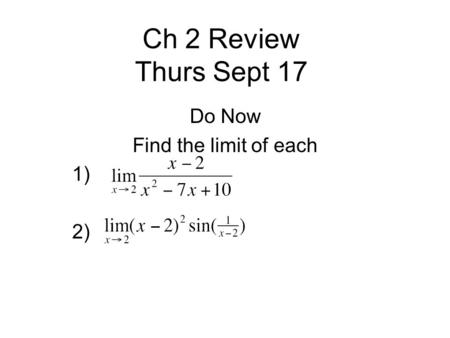 Ch 2 Review Thurs Sept 17 Do Now Find the limit of each 1) 2)