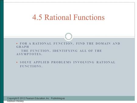  FOR A RATIONAL FUNCTION, FIND THE DOMAIN AND GRAPH THE FUNCTION, IDENTIFYING ALL OF THE ASYMPTOTES.  SOLVE APPLIED PROBLEMS INVOLVING RATIONAL FUNCTIONS.