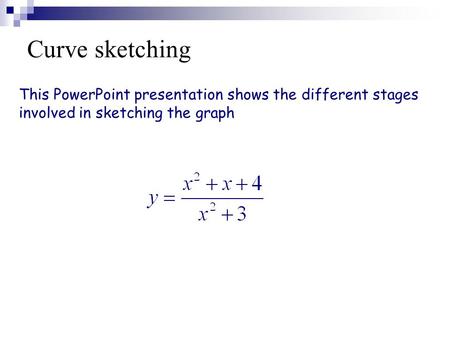 Curve sketching This PowerPoint presentation shows the different stages involved in sketching the graph.