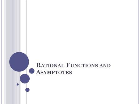 R ATIONAL F UNCTIONS AND A SYMPTOTES. W HAT IS A R ATIONAL F UNCTION ? It is a function that can be written in the form p(x)/q(x) where p and q are both.