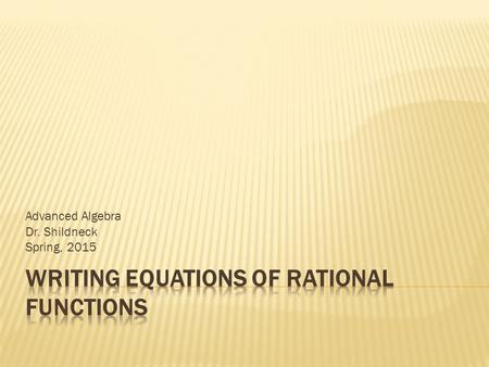 Advanced Algebra Dr. Shildneck Spring, 2015. Things to Remember:  Vertical Asymptotes come from the denominator  Horizontal Asymptotes result from smaller.