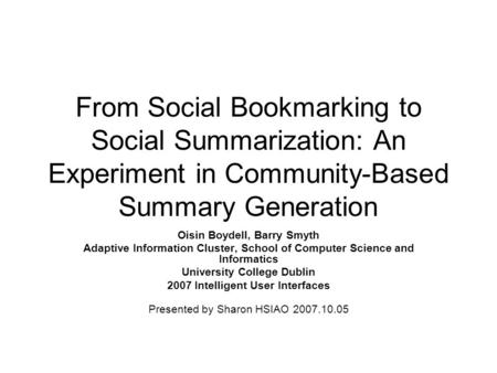 From Social Bookmarking to Social Summarization: An Experiment in Community-Based Summary Generation Oisin Boydell, Barry Smyth Adaptive Information Cluster,