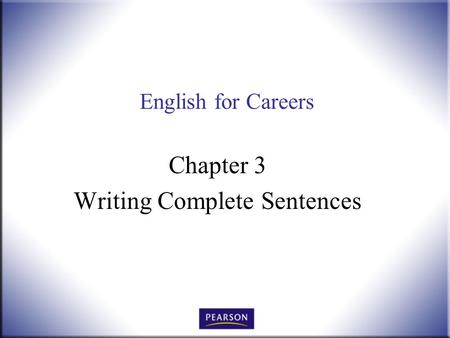 English for Careers Chapter 3 Writing Complete Sentences.