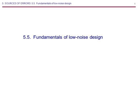 1 5. SOURCES OF ERRORS. 5.5. Fundamentals of low-noise design 5.5. Fundamentals of low-noise design.