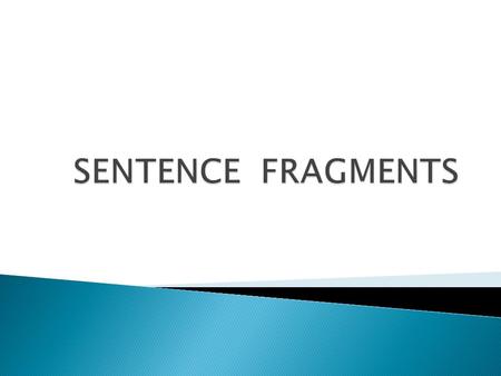 SENTENCE FRAGMENTS.