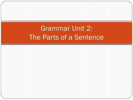 Grammar Unit 2: The Parts of a Sentence. What is a sentence? A sentences is a word group that contains a subject and a verb that expresses a complete.