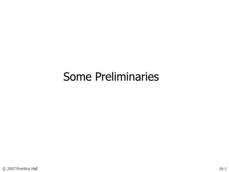 © 2007 Prentice Hall16-1 Some Preliminaries. © 2007 Prentice Hall16-2 Basics of Analysis The process of data analysis Example 1: Gift Catalog Marketer.