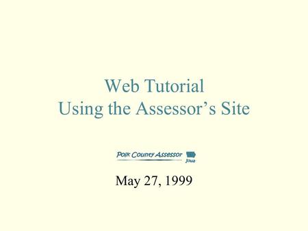 Web Tutorial Using the Assessor’s Site May 27, 1999.