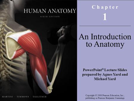 Copyright © 2008 Pearson Education, Inc., publishing as Benjamin Cummings Elaine N. Marieb Katja Hoehn C h a p t e r 1 An Introduction to Anatomy PowerPoint.