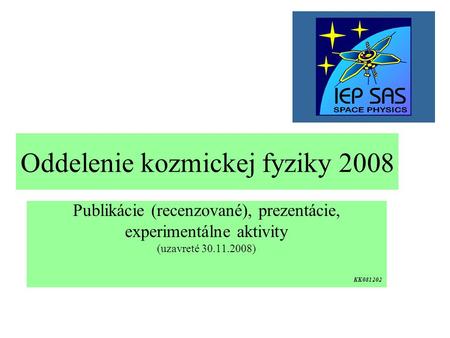 Oddelenie kozmickej fyziky 2008 Publikácie (recenzované), prezentácie, experimentálne aktivity (uzavreté 30.11.2008) KK081202.