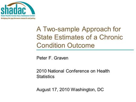 A Two-sample Approach for State Estimates of a Chronic Condition Outcome Peter F. Graven 2010 National Conference on Health Statistics August 17, 2010.