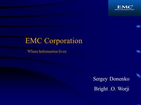 Sergey Donenko Bright.O. Worji EMC Corporation Where Information lives.