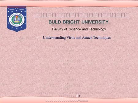 BULD BRIGHT UNIVERSITY Faculty of Science and Technology Understanding Virus and Attack Techniques : ​​​ ​​​ ​​ ​​ ​ ​​ ​ ​​ ​​ ​​ ​ ​ ​ ​ ​ D1 ​ ​ ~​