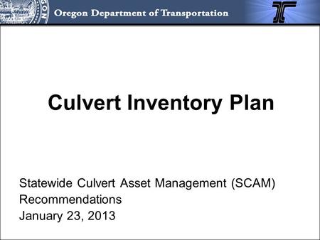 Culvert Inventory Plan Statewide Culvert Asset Management (SCAM) Recommendations January 23, 2013.