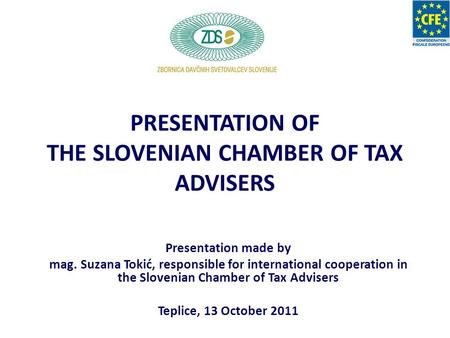 PRESENTATION OF THE SLOVENIAN CHAMBER OF TAX ADVISERS Presentation made by mag. Suzana Tokić, responsible for international cooperation in the Slovenian.