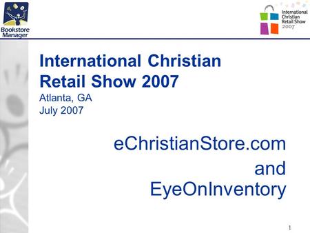 1 International Christian Retail Show 2007 Atlanta, GA July 2007 eChristianStore.com and EyeOnInventory.