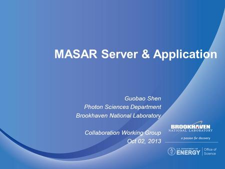 MASAR Server & Application Guobao Shen Photon Sciences Department Brookhaven National Laboratory Collaboration Working Group Oct 02, 2013.