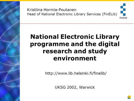 Kristiina Hormia-Poutanen Head of National Electronic Library Services (FinELib) National Electronic Library programme and the digital research and study.