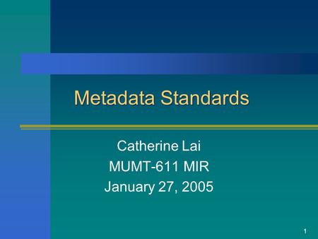 1 Metadata Standards Catherine Lai MUMT-611 MIR January 27, 2005.