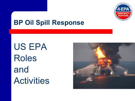 BP Oil Spill Response US EPA Roles and Activities.