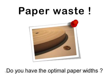 Paper waste ! Do you have the optimal paper widths ?