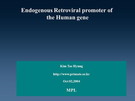 Endogenous Retroviral promoter of the Human gene Kim Tae Hyung  Oct 02,2004 MPL.