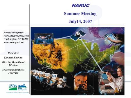 1 Rural Development 1400 Independence Ave. Washington, DC 20250 www.usda.gov/rus/ Presenter: Kenneth Kuchno Director, Broadband Division Telecommunications.