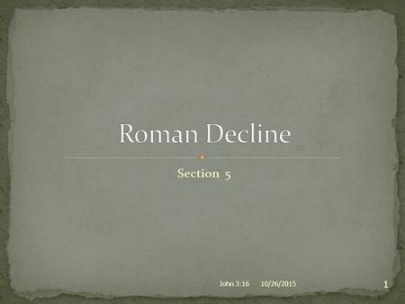 Section 5 10/26/2015 1 John 3:16. Political and economic causes led to the decline of the western Roman Empire 10/26/2015 2 John 3:16.