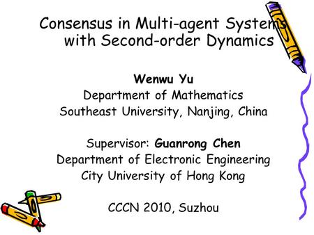 Consensus in Multi-agent Systems with Second-order Dynamics Wenwu Yu Department of Mathematics Southeast University, Nanjing, China Supervisor: Guanrong.