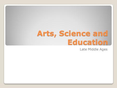 Arts, Science and Education Late Middle Ages. What’s the question? How did European scholars begin to interpret and value ancient learning?