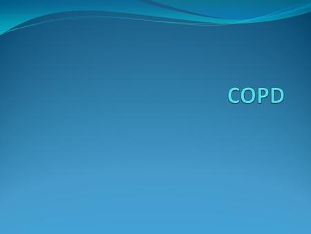 Definition COPD def- A disease state characterized by air flow limitation that is not fully reversible It is expected to be the 3 rd leading cause of.