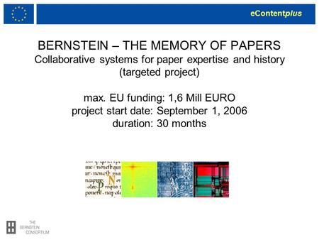 EContentplus BERNSTEIN – THE MEMORY OF PAPERS Collaborative systems for paper expertise and history (targeted project) max. EU funding: 1,6 Mill EURO project.