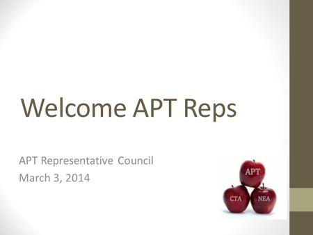 Welcome APT Reps APT Representative Council March 3, 2014.