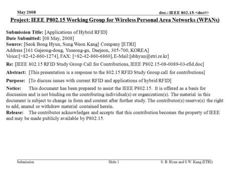 Doc.: IEEE 802.15- Submission May 2008 S. B. Hyun and S.W. Kang (ETRI)Slide 1 Project: IEEE P802.15 Working Group for Wireless Personal Area Networks (WPANs)