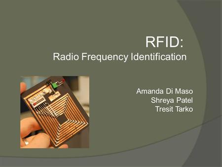 RFID: Radio Frequency Identification Amanda Di Maso Shreya Patel Tresit Tarko.